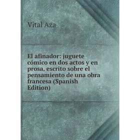 

Книга El afinador: juguete cómico en dos actos y en prosa, escrito sobre el pensamiento de una obra francesa (Spanish Edition)