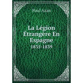 

Книга La Légion Étrangère En Espagne1835-1839