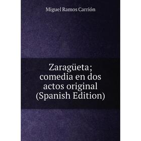 

Книга Zaragüeta; comedia en dos actos original (Spanish Edition)