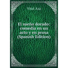 

Книга El sueño dorado: comedia en un acto y en prosa (Spanish Edition)