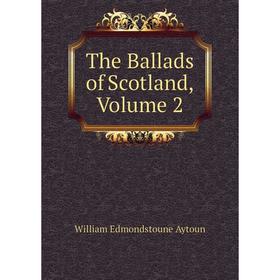 

Книга The Ballads of Scotland, Volume 2