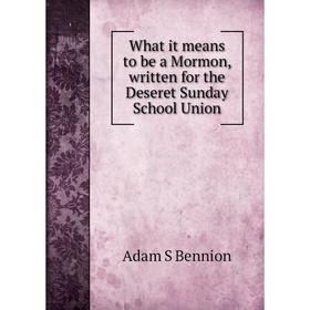 

Книга What it means to be a Mormon, written for the Deseret Sunday School Union