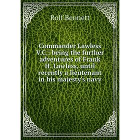 

Книга Commander Lawless V.C.: being the further adventures of Frank H. Lawless, until recently a lieutenant in his majesty's navy