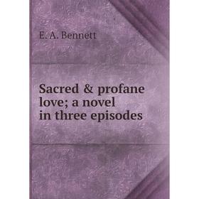 

Книга Sacred & profane love; a novel in three episodes