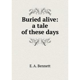 

Книга Buried alive: a tale of these days