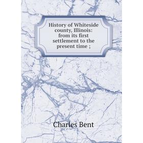 

Книга History of Whiteside county, Illinois: from its first settlement to the present time