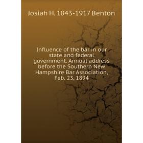 

Книга Influence of the bar in our state and federal government. Annual address before the Southern New Hampshire Bar Association, Feb. 23, 1894