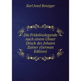 

Книга Die Fridolinslegende nach einem Ulmer Druck des Johann Zainer (German Edition)