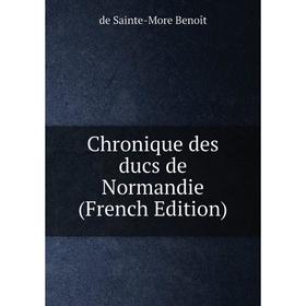 

Книга Chronique des ducs de Normandie (French Edition)