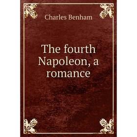 

Книга The fourth Napoleon, a romance