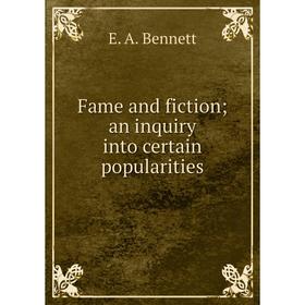 

Книга Fame and fiction; an inquiry into certain popularities