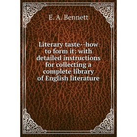 

Книга Literary taste — how to form it: with detailed instructions for collecting a complete library of English literature