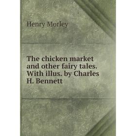 

Книга The chicken market and other fairy tales. With illus. by Charles H. Bennett