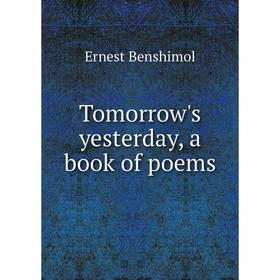 

Книга Tomorrow's yesterday, a book of poems