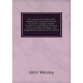 

Книга The journal of the Rev. John Wesley, M.A., sometime Fellow of Lincoln College, Oxford