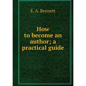 

Книга How to become an author; a practical guide