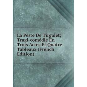 

Книга La Peste De Tirgalet; Tragi-comédie En Trois Actes Et Quatre Tableaux