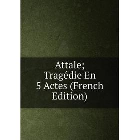 

Книга Attale; Tragédie En 5 Actes (French Edition)