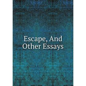 

Книга Escape, And Other Essays