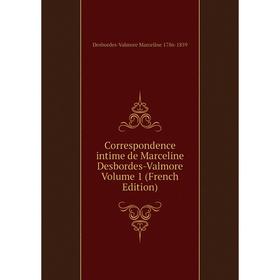 

Книга Correspondence intime de Marceline Desbordes-Valmore Volume 1 (French Edition)