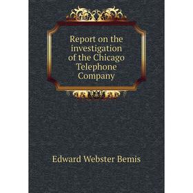 

Книга Report on the investigation of the Chicago Telephone Company