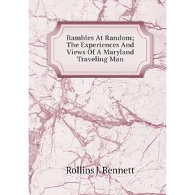 

Книга Rambles At Random; The Experiences And Views Of A Maryland Traveling Man