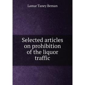 

Книга Selected articles on prohibition of the liquor traffic