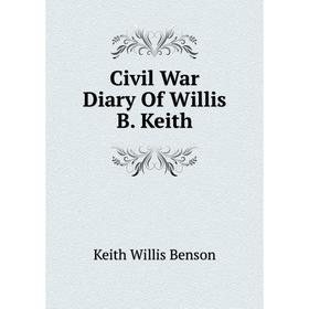 

Книга Civil War Diary Of Willis B. Keith