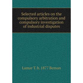 

Книга Selected articles on the compulsory arbitration and compulsory investigation of industrial disputes