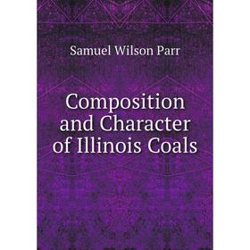 

Книга Composition and Character of Illinois Coals