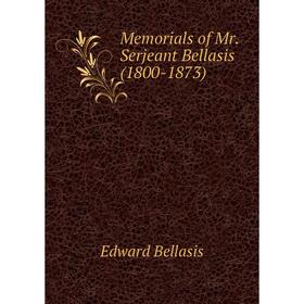 

Книга Memoria ls of Mr Serjeant Bellasis (1800-1873)