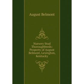

Книга Nursery Stud Thoroughbreds: Property of August Belmont, Lexington, Kentucky