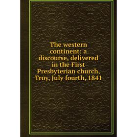 

Книга The western continent: a discourse, delivered in the First Presbyterian church, Troy, July fourth, 1841