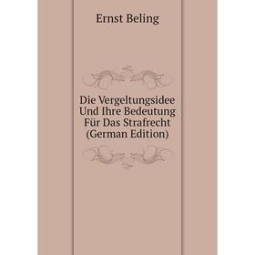 

Книга Die Vergeltungsidee Und Ihre Bedeutung Für Das Strafrecht (German Edition)