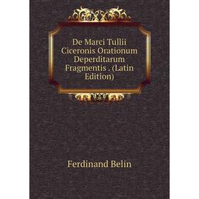 

Книга De Marci Tullii Ciceronis Orationum Deperditarum Fragmentis. (Latin Edition)