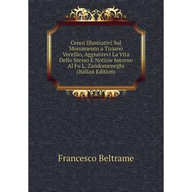 

Книга Cenni Illustrativi Sul Monumento a Tiziano Vecellio, Aggiuntevi La Vita Dello Stesso E Notizie Intorno Al Fu L. Zandomeneghi (Italian Edition)