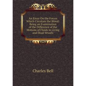 

Книга An Essay On the Forces Which Circulate the Blood: Being an Examination of the Difference of the Motions of Fluids in Living and Dead Vessels