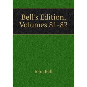 

Книга Bell's Edition, Volumes 81-82