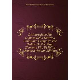 

Книга Dichiarazione Più Copiosa Della Dottrina Christiana Composta Per Ordine Di N.S. Papa Clemente Viii. Di Felice Memoria (Italian Edition)