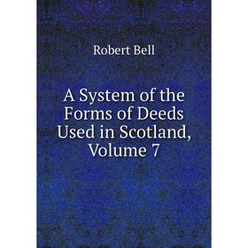 

Книга A System of the Forms of Deeds Used in Scotland, Volume 7