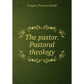 

Книга The pastor. Pastoral theology