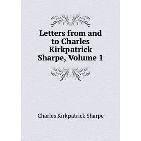 

Книга Letters from and to Charles Kirkpatrick Sharpe, Volume 1