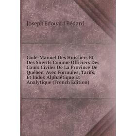 

Книга Code-Manuel Des Huissiers Et Des Sherifs Comme Officiers Des Cours Civiles De La Province De Québec