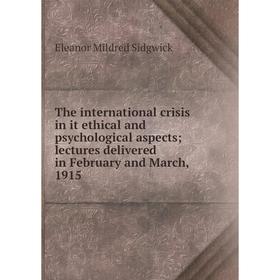 

Книга The international crisis in it ethical and psychological aspects; lectures delivered in February and March, 1915