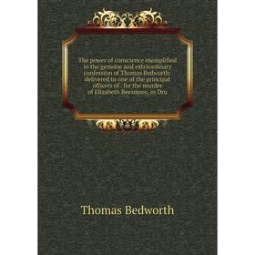 

Книга The power of conscience exemplified in the genuine and extraordinary confession of Thomas Bedworth
