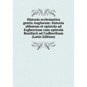 

Книга Historia ecclesiastica gentis Anglorum: historia abbatum et epistola ad Ecgberctum cum epistola Bonifacii ad Cudberthum (Latin Edition)