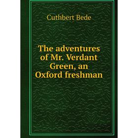 

Книга The adventures of Mr. Verdant Green, an Oxford freshman