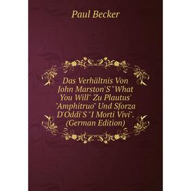 

Книга Das Verhältnis Von John Marston'S What You Will Zu Plautus' Amphitruo Und Sforza D'Oddi'S I Morti Vivi. (German Edition)