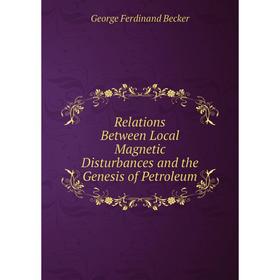 

Книга Relations Between Local Magnetic Disturbances and the Genesis of Petroleum