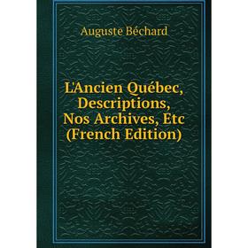 

Книга L'Ancien Québec, Descriptions, Nos Archives